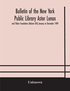 Bulletin of the New York Public Library Astor Lenox and Tilden Foundation (Volume XIII) January to December 1909 - Unknown