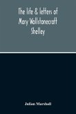 The Life & Letters Of Mary Wollstonecraft Shelley