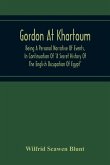 Gordon At Khartoum; Being A Personal Narrative Of Events, In Continuation Of &quote;A Secret History Of The English Occupation Of Egypt&quote;