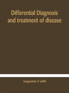 Differential diagnosis and treatment of disease, a text-book for practitioners and advanced students, with Two Hundred and Twenty-Eight illustrations in the text - Caillé, Augustus