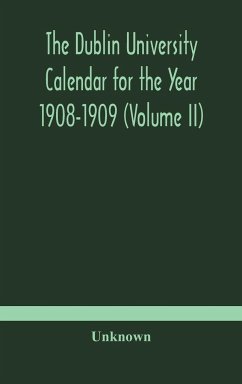 The Dublin University Calendar for the Year 1908-1909 (Volume II) - Unknown