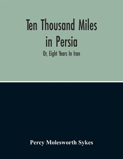 Ten Thousand Miles In Persia - Molesworth Sykes, Percy