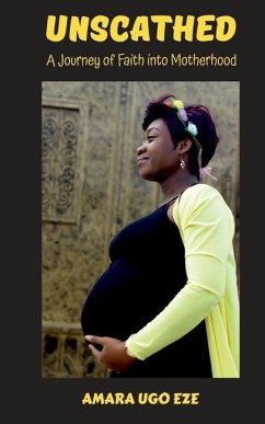 Unscathed: A Journey of Faith into Motherhood - Eze, Amara Ugo