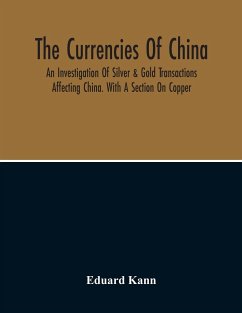 The Currencies Of China; An Investigation Of Silver & Gold Transactions Affecting China. With A Section On Copper - Kann, Eduard