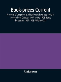 Book-prices current; a record of the prices at which books have been sold at auction from October 1907, to July 1908 Being the season 1907-1908 (Volume XXII) - Unknown