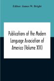 Publications Of The Modern Language Association Of America (Volume Xiii)