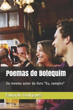 Poemas de Botequim: Do mesmo autor do livro Eu, vampiro - Rodrigues Junior, Eduardo Leal