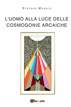 L'uomo alla luce delle cosmogonie arcaiche - Moggio, Stefano