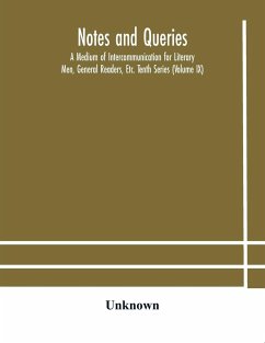 Notes and queries; A Medium of Intercommunication for Literary Men, General Readers, Etc. Tenth Series (Volume IX) - Unknown