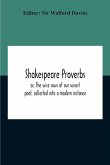 Shakespeare Proverbs; Or, The Wise Saws Of Our Wisest Poet, Collected Into A Modern Instance