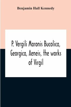 P. Vergili Maronis Bucolica, Georgica, Aeneis, The Works Of Virgil. With Commentary And Appendix For The Use Of Schools And Colleges - Hall Kennedy, Benjamin