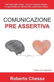 Comunicazione Pre Assertiva: Parla con il cuore, capirsi per capire. Le basi della comunicazione efficace