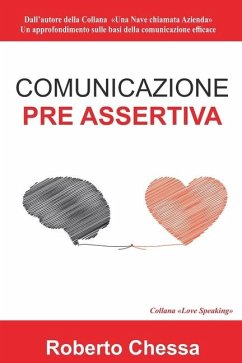 Comunicazione Pre Assertiva: Parla con il cuore, capirsi per capire. Le basi della comunicazione efficace - Chessa, Roberto