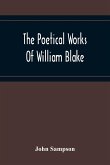The Poetical Works Of William Blake; A New And Verbatim Text From The Manuscript Engraved And Letterpress Originals With Variorum Readings And Bibliographical Notes And Prefaces