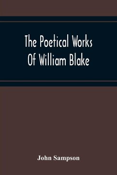 The Poetical Works Of William Blake; A New And Verbatim Text From The Manuscript Engraved And Letterpress Originals With Variorum Readings And Bibliographical Notes And Prefaces - Sampson, John