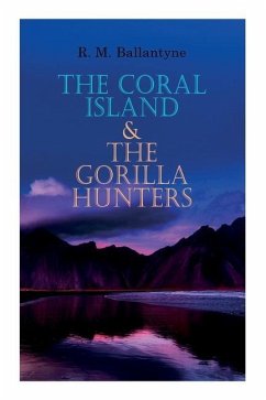 The Coral Island & The Gorilla Hunters: Adventure Classics: A Tale of the Pacific Ocean & A Tale of the Wilds of Africa - Ballantyne, Robert Michael