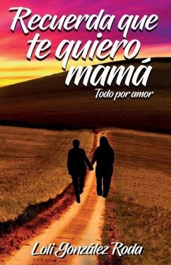 Recuerda que te quiero mama: Todo por amor - González Roda, Loli