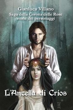 Saga della Corona delle Rose - storie dei personaggi - L'Ancella di Crios - Villano, Gianluca