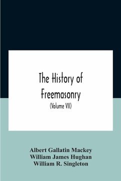 The History Of Freemasonry - Gallatin Mackey, Albert; James Hughan, William