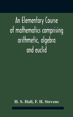 An Elementary Course Of Mathematics Comprising Arithmetic, Algebra And Euclid - S. Hall, H.; H. Stevens, F.