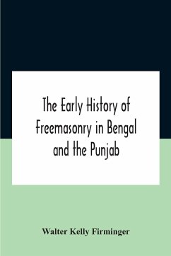 The Early History Of Freemasonry In Bengal And The Punjab With Which Is Incorporated The Early History Of Freemasonry In Bengal By Andrew D'Cruz - Kelly Firminger, Walter