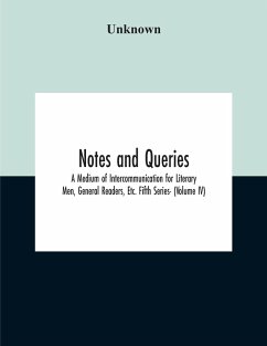 Notes And Queries; A Medium Of Intercommunication For Literary Men, General Readers, Etc. Fifth Series- (Volume Iv) - Unknown