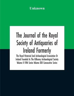 The Journal Of The Royal Society Of Antiquaries Of Ireland Formerly The Royal Historical And Archaeological Association Or Ireland Founded As The Kilkenny Archaeological Society Volume Ii Fifth Series Volume Xxii Consecutive Series - Unknown