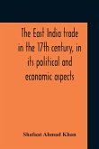 The East India Trade In The 17Th Century, In Its Political And Economic Aspects
