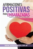 Afirmaciones Positivas para Embarazadas (Para el embarazo y el posparto): Conectate con tu cuerpo y tu bebe y disfruta de tu maternidad