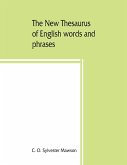 The new thesaurus of English words and phrases classified and arranged so as to facilitate the expression of ideas and assist in literary composition, based on the classic work of P.M. Roget