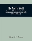 The Muslim World; A Quarterly Review Of Current Events, Literature, And Thought Among Mohammedans And The Progress Of Christian Missions In Moslem Lands (Volume V)