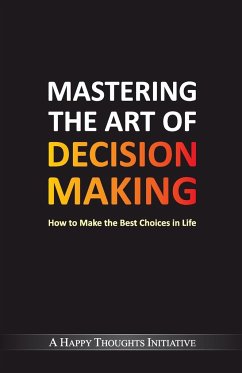 Mastering The Art Of Decision Making - How To Make The Best Choices In Life - A Happy Thoughts Initiative