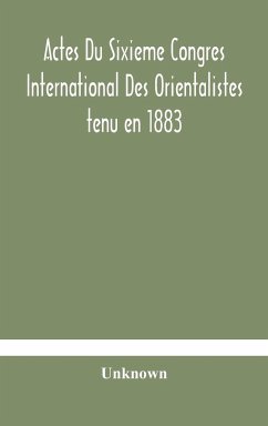 Actes Du Sixieme Congres International Des Orientalistes tenu en 1883 a Leide Premiere Partie Compte-Rendu Des Seances - Unknown