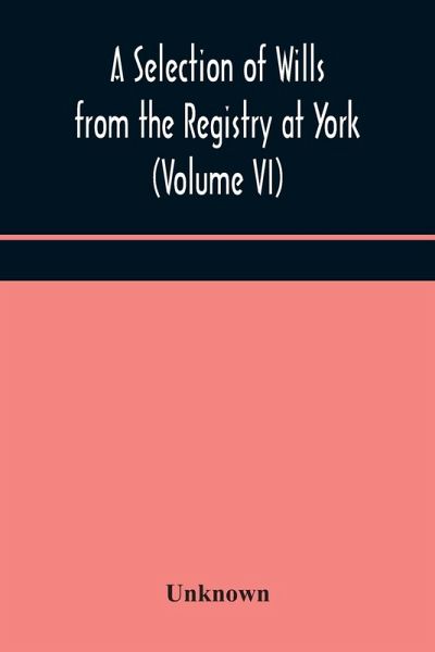 A Selection of Wills from the Registry at York (Volume VI) A Selection of Wills from the Registry at York (Volume VI)
