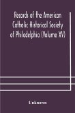 Records of the American Catholic Historical Society of Philadelphia (Volume XV)