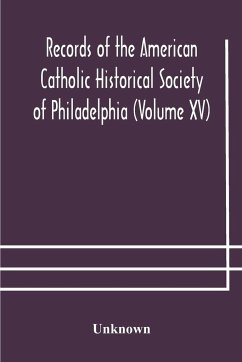 Records of the American Catholic Historical Society of Philadelphia (Volume XV) - Unknown