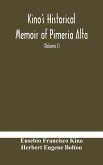 Kino's historical memoir of Pimería Alta; a contemporary account of the beginnings of California, Sonora, and Arizona (Volume I)