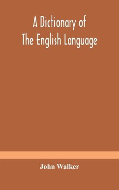 A dictionary of the English language, answering at once the purposes of rhyming, spelling and pronouncing, on a plan not hitherto attempted - Walker, John