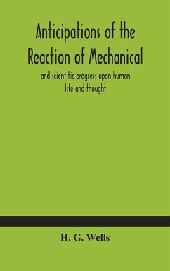 Anticipations of the reaction of mechanical and scientific progress upon human life and thought - G. Wells, H.