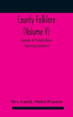 County folklore (Volume V); Examples of Printed Folklore Concerning Lincolnshire - Gutch; Peacock, Mabel