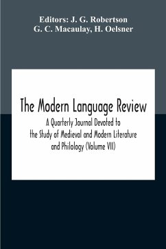 The Modern Language Review; A Quarterly Journal Devoted To The Study Of Medieval And Modern Literature And Philology (Volume Vii) - C. Macaulay, G.