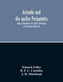 Aristotle And The Earlier Peripatetics; Being A Translation From Zeller'S Philosophy Of The Greeks (Volume Ii) - Zeller, Eduard; F. C. Costelloe, B.