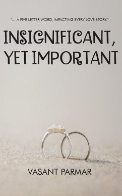 Insignificant, Yet Important ... a five letter word, impacting every love story - Parmar, Vasant
