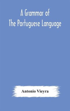 A grammar of the Portuguese language; to which is added a copious vocabulary and dialogues, with extracts from the best Portuguese authors - Vieyra, Antonio