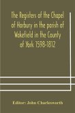 The Registers of the Chapel of Horbury in the parish of Wakefield in the County of York 1598-1812