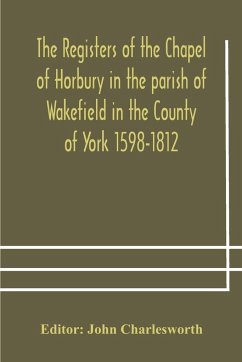 The Registers of the Chapel of Horbury in the parish of Wakefield in the County of York 1598-1812