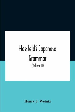 Hossfeld'S Japanese Grammar, Comprising A Manual Of The Spoken Language In The Roman Character, Together With Dialogues On Several Subjects And Two Vocabularies Of Useful Words; And Appendix (Volume Ii) - J. Weintz, Henry