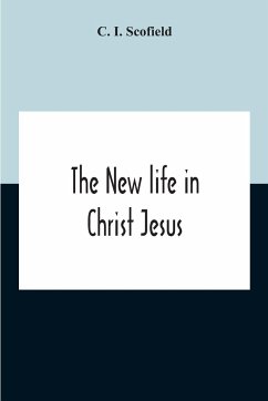 The New Life In Christ Jesus - I. Scofield, C.