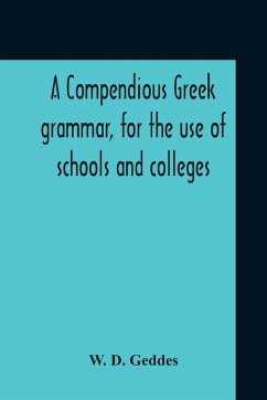A Compendious Greek Grammar, For The Use Of Schools And Colleges - Geddes, W. D.