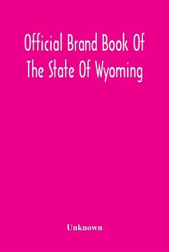 Official Brand Book Of The State Of Wyoming, Showing All The Brands On Cattle, Horses, Mules, Asses And Sheep, Recorded Under The Provisions Of The Act Approved February 18Th, 1909, And Other Brands Recorded Up To October 11Th, 1912 - Unknown